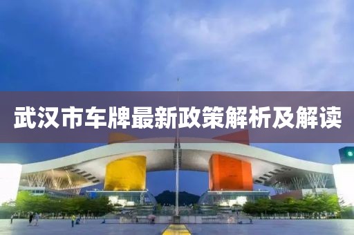 武漢市車牌最新政策解析及解讀