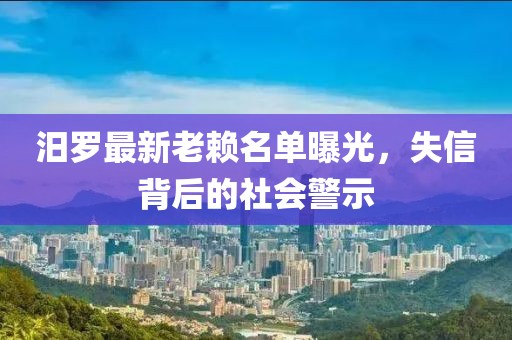 汨羅最新老賴名單曝光，失信背后的社會警示