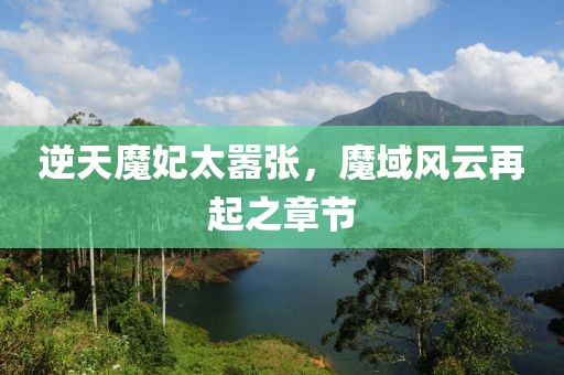 逆天魔妃太囂張，魔域風(fēng)云再起之章節(jié)