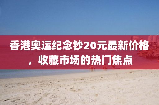 香港奧運紀(jì)念鈔20元最新價格，收藏市場的熱門焦點
