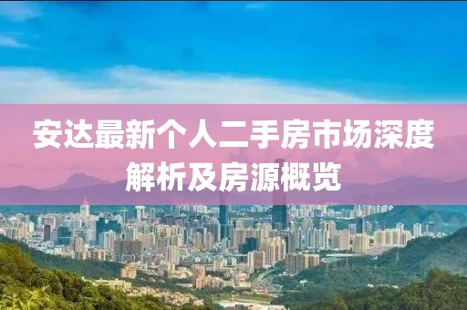 安達(dá)最新個(gè)人二手房市場(chǎng)深度解析及房源概覽