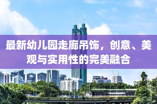 最新幼兒園走廊吊飾，創(chuàng)意、美觀與實(shí)用性的完美融合