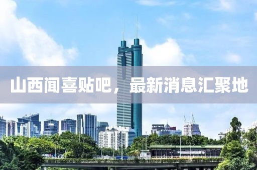 山西聞喜貼吧，最新消息匯聚地