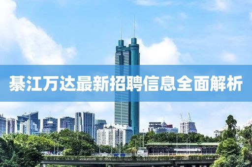 綦江萬達最新招聘信息全面解析