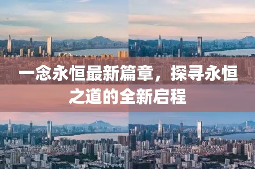 一念永恒最新篇章，探尋永恒之道的全新啟程