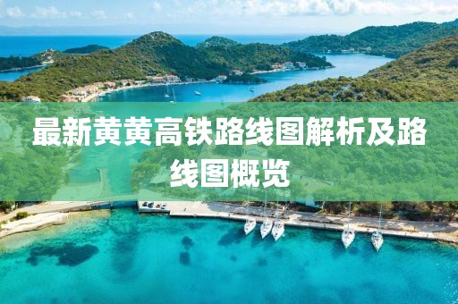 最新黃黃高鐵路線圖解析及路線圖概覽