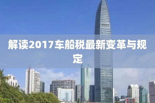 解讀2017車船稅最新變革與規(guī)定
