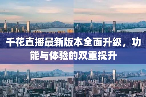 千花直播最新版本全面升級，功能與體驗的雙重提升