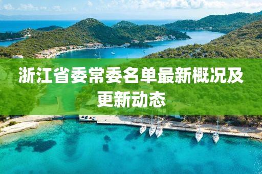浙江省委常委名單最新概況及更新動態(tài)