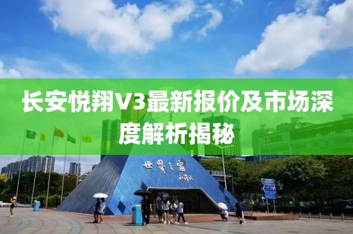 長安悅翔V3最新報價及市場深度解析揭秘