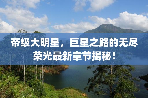 帝級(jí)大明星，巨星之路的無盡榮光最新章節(jié)揭秘！