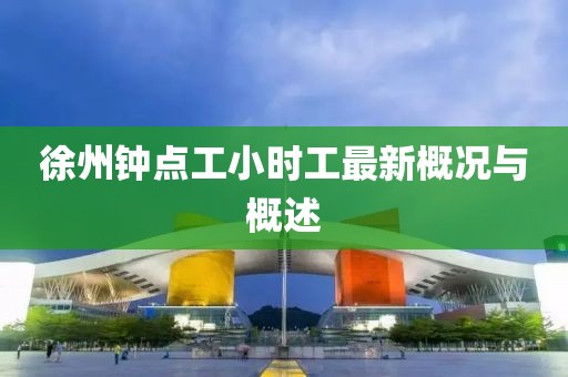 徐州鐘點工小時工最新概況與概述
