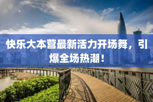 快樂(lè)大本營(yíng)最新活力開(kāi)場(chǎng)舞，引爆全場(chǎng)熱潮！
