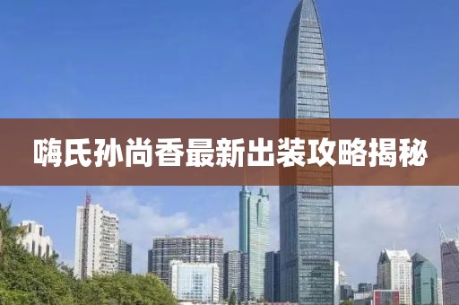 嗨氏孫尚香最新出裝攻略揭秘