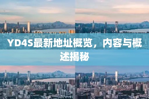 YD4S最新地址概覽，內(nèi)容與概述揭秘