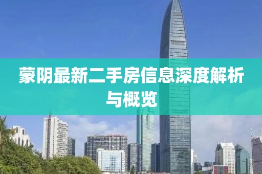 蒙陰最新二手房信息深度解析與概覽