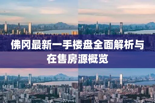 佛岡最新一手樓盤全面解析與在售房源概覽
