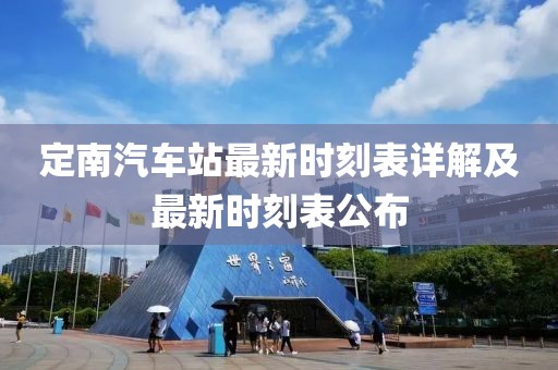 定南汽車站最新時刻表詳解及最新時刻表公布