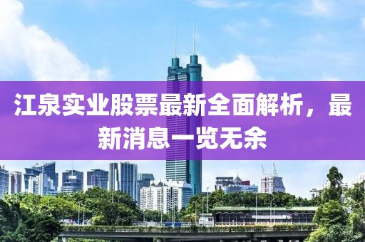 江泉實業(yè)股票最新全面解析，最新消息一覽無余