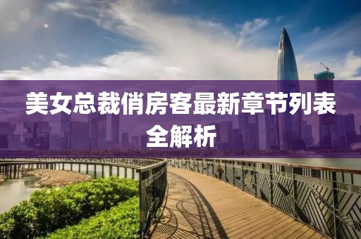 美女總裁俏房客最新章節(jié)列表全解析