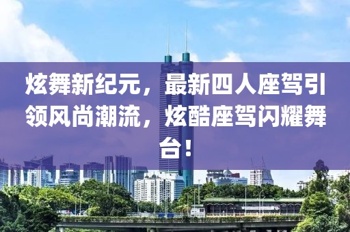 炫舞新紀(jì)元，最新四人座駕引領(lǐng)風(fēng)尚潮流，炫酷座駕閃耀舞臺(tái)！