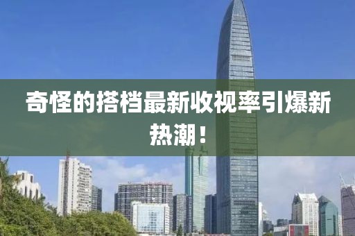 奇怪的搭檔最新收視率引爆新熱潮！