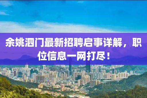 余姚泗門最新招聘啟事詳解，職位信息一網(wǎng)打盡！