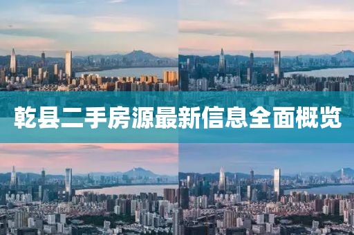 乾縣二手房源最新信息全面概覽