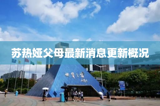 蘇熱婭父母最新消息更新概況