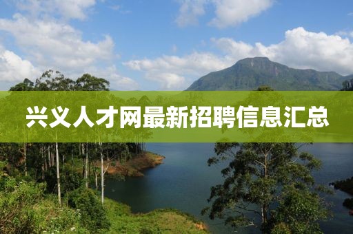 興義人才網(wǎng)最新招聘信息匯總