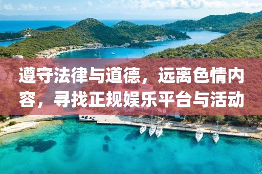 遵守法律與道德，遠(yuǎn)離色情內(nèi)容，尋找正規(guī)娛樂平臺(tái)與活動(dòng)
