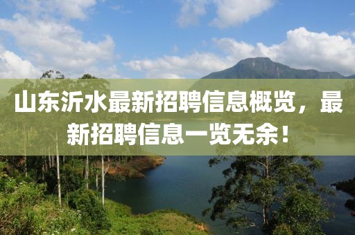 山東沂水最新招聘信息概覽，最新招聘信息一覽無余！