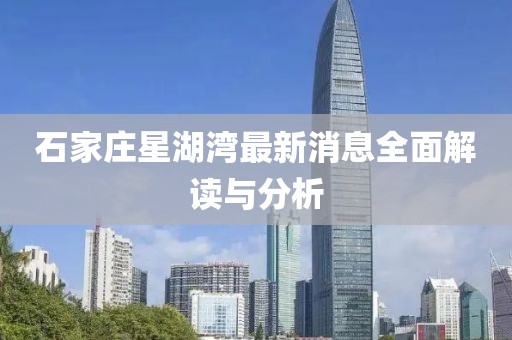 石家莊星湖灣最新消息全面解讀與分析