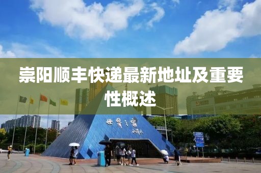 崇陽順豐快遞最新地址及重要性概述