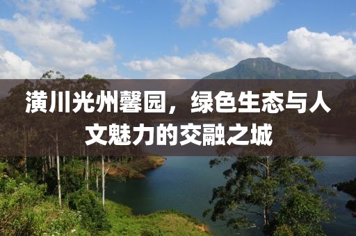 潢川光州馨園，綠色生態(tài)與人文魅力的交融之城