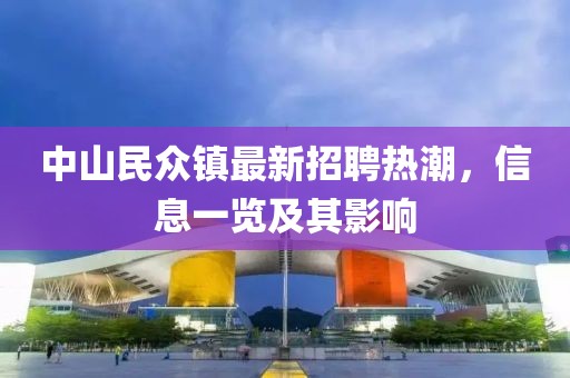 中山民眾鎮(zhèn)最新招聘熱潮，信息一覽及其影響