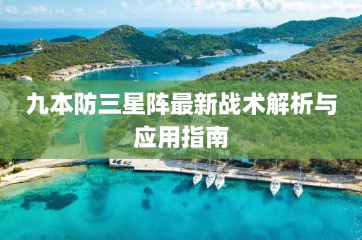 九本防三星陣最新戰(zhàn)術(shù)解析與應(yīng)用指南