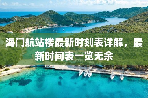 海門航站樓最新時(shí)刻表詳解，最新時(shí)間表一覽無余