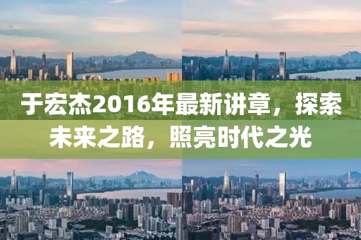 于宏杰2016年最新講章，探索未來之路，照亮時代之光