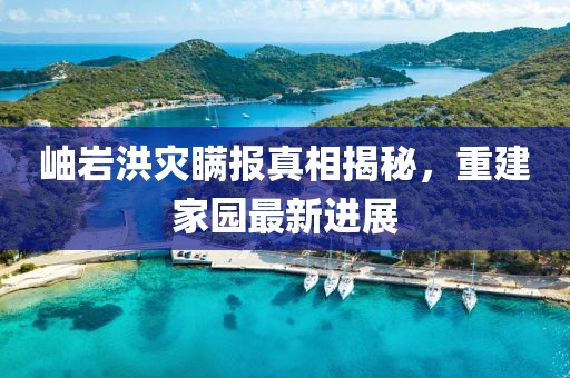 岫巖洪災(zāi)瞞報真相揭秘，重建家園最新進(jìn)展