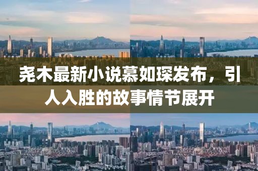 堯木最新小說(shuō)慕如琛發(fā)布，引人入勝的故事情節(jié)展開