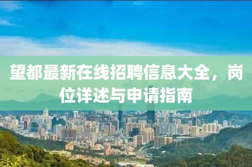 望都最新在線(xiàn)招聘信息大全，崗位詳述與申請(qǐng)指南