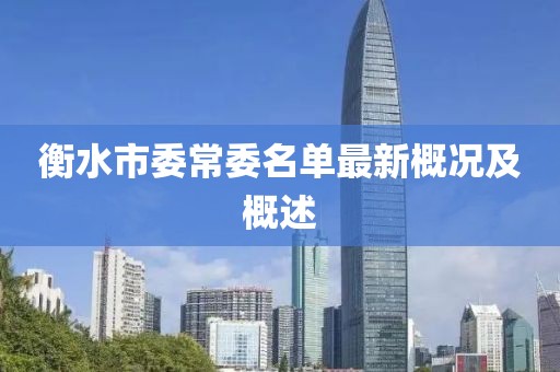 衡水市委常委名單最新概況及概述