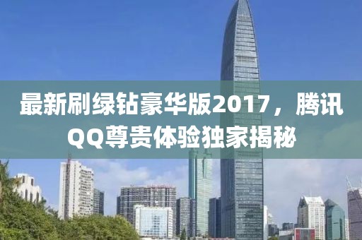 最新刷綠鉆豪華版2017，騰訊QQ尊貴體驗(yàn)獨(dú)家揭秘