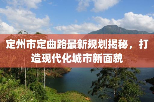 定州市定曲路最新規(guī)劃揭秘，打造現(xiàn)代化城市新面貌