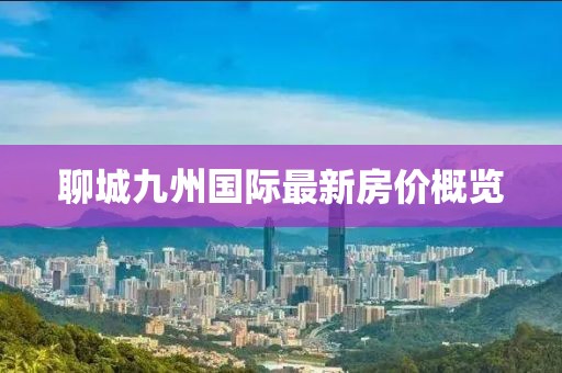 聊城九州國際最新房價(jià)概覽