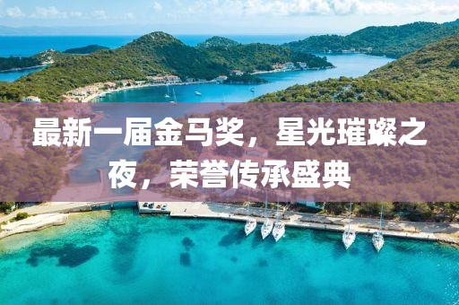 最新一屆金馬獎(jiǎng)，星光璀璨之夜，榮譽(yù)傳承盛典