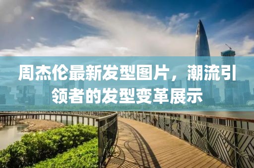 周杰倫最新發(fā)型圖片，潮流引領(lǐng)者的發(fā)型變革展示