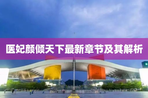醫(yī)妃顏傾天下最新章節(jié)及其解析