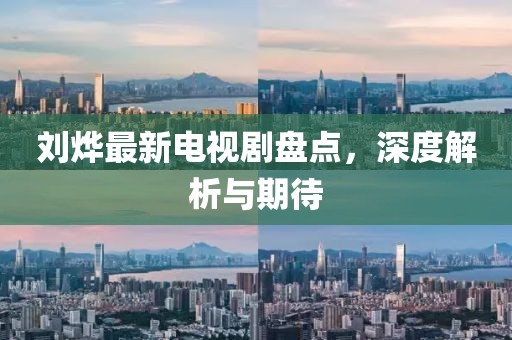 劉燁最新電視劇盤點(diǎn)，深度解析與期待